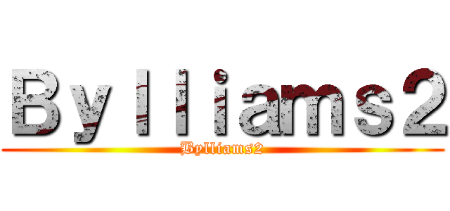 Ｂｙｌｌｉａｍｓ２ (Bylliams2)