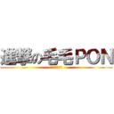 進撃の毛毛ＰＯＮ (我很會鬼吼鬼叫)