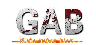 ＧＡＢ (Love never dies)