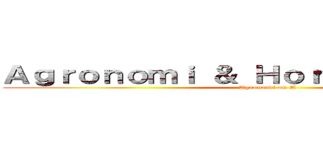 Ａｇｒｏｎｏｍｉ ＆ Ｈｏｒｔｉｋｕｌｔｕｒａ  (Agronomi on A)