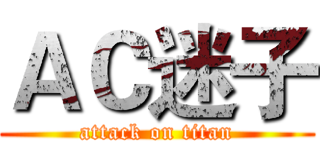 ＡＣ迷子 (attack on titan)