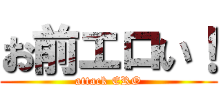 お前エロい！ (attack ERO)