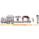 お前エロい！ (attack ERO)