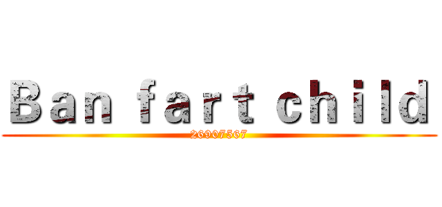 Ｂａｎ ｆａｒｔ ｃｈｉｌｄ  (26907567)