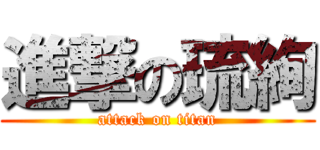 進撃の琉絢 (attack on titan)