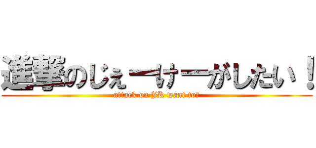 進撃のじぇーけーがしたい！ (attack on JK want to！)
