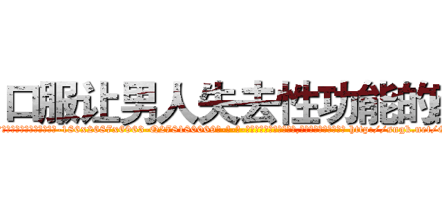 口服让男人失去性功能的药 (口服让男人失去性功能的药【电-186x2687x6963-Q278180069元-吉-药-业】我们做的是长期生意,靠的是老客户长期支持 http://sngk.net/GFzb27
)