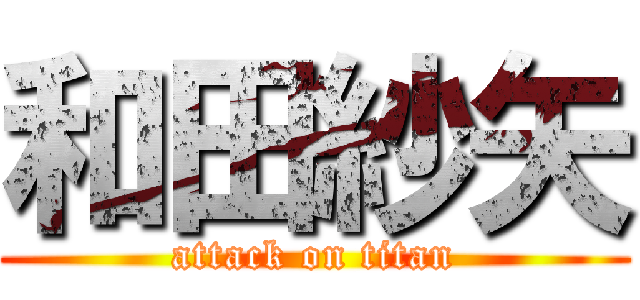 和田紗矢 (attack on titan)
