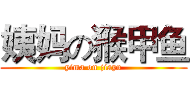 姨妈の猴甲鱼 (yima on jiayu)