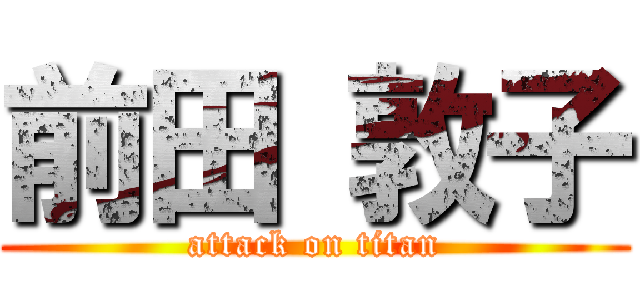 前田 敦子 (attack on titan)