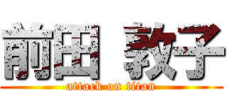 前田 敦子 (attack on titan)