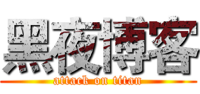 黑夜博客 (attack on titan)