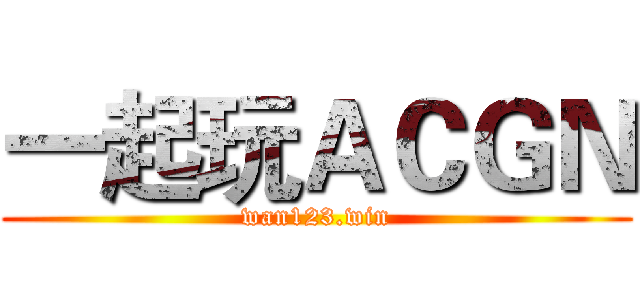 一起玩ＡＣＧＮ (wan123.win)