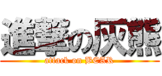 進撃の灰熊 (attack on BEAR)
