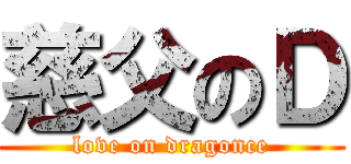 慈父のＤ (love on dragonce)