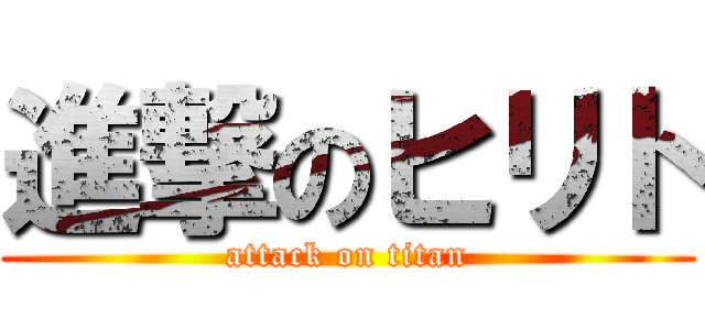 進撃のヒリト (attack on titan)