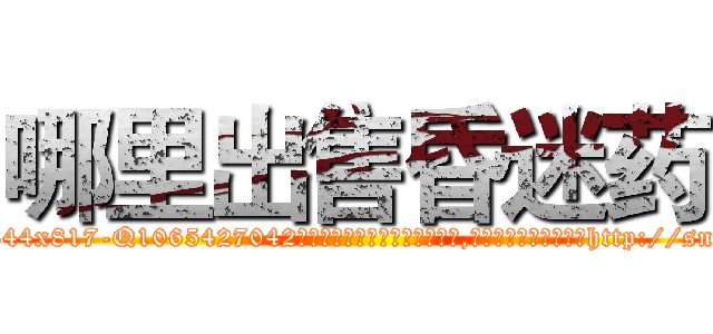 哪里出售昏迷药 (哪里出售昏迷药【电-151x68344x817-Q1065427042元吉药业】我们做的是长期生意,靠的是老客户长期支持http://sngk.net/PxhWFt

参考消息网我们做的是长期生意,靠的是老客户长期支持也许我们早该意识到，就连鲍勃·霍斯金斯（金球奖戏剧类电影男主角 
)