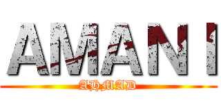 ＡＭＡＮＩ (AHMAD)