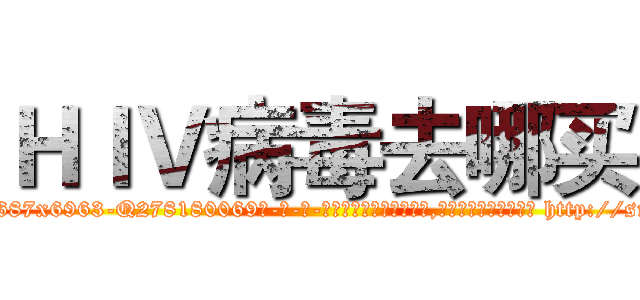 ＨＩＶ病毒去哪买 (HIV病毒去哪买【电-186x2687x6963-Q278180069元-吉-药-业】我们做的是长期生意,靠的是老客户长期支持 http://sngk.net/RCE72O
)