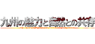 九州の魅力と自然との共存 (The charm of Kyushu and coexistence with nature)