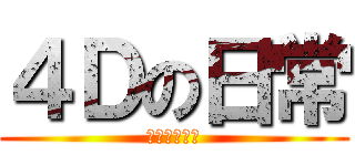 ４Ｄの日常 (バカッコイイ)