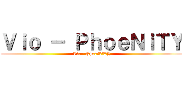 Ｖｉｏ － ＰｈｏｅＮｉＴＹ (Vio - PhoeNiTY)