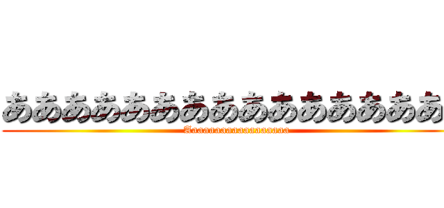 ああああああああああああああああ (Aaaaaaaaaaaaaaaaaa)