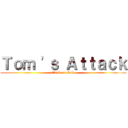 Ｔｏｍ \'ｓ Ａｔｔａｃｋ (attack on Bold )