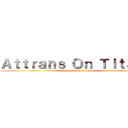 Ａｔｔｒａｎｓ Ｏｎ Ｔｉｔａｎｓ (The new beginning)