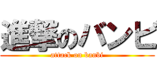 進撃のバンビ (attack on banbi)