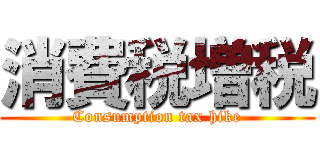 消費税増税 (Consumption tax hike)