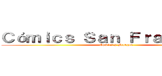 Ｃóｍｉｃｓ Ｓａｎ Ｆｒａｎｓｉｓｃｏ (Comics y Mangas)