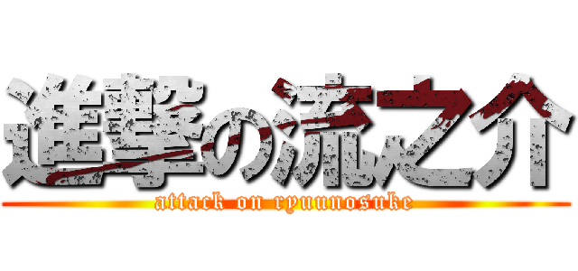進撃の流之介 (attack on ryuunosuke)