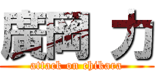 廣岡 力 (attack on chikara)