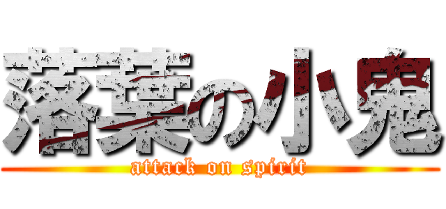 落葉の小鬼 (attack on spirit)