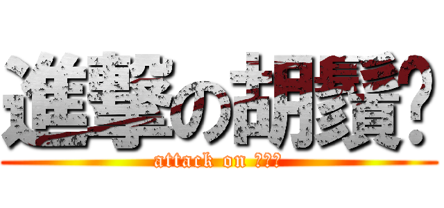 進撃の胡鬚佬 (attack on 胡鬚佬)