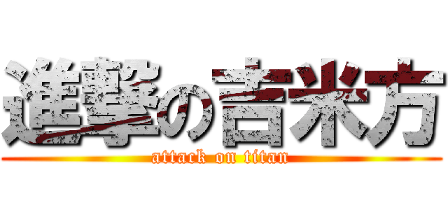 進撃の吉米方 (attack on titan)