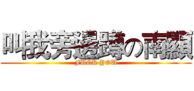 叫我旁邊蹲の南顯 (FUCK YOU)