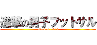 進撃の男子フットサル (attack on futsal)