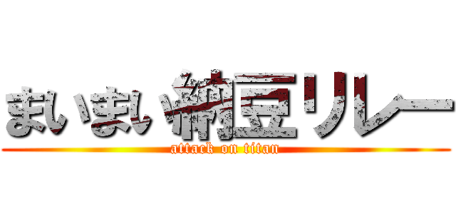 まいまい納豆リレー (attack on titan)