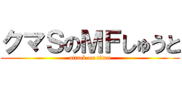 クマＳのＭＦしゅうと (attack on titan)