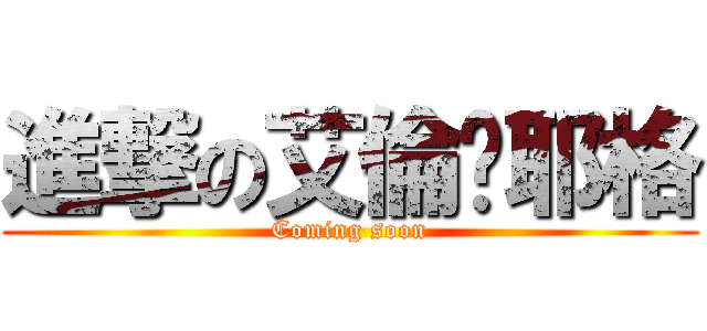 進撃の艾倫·耶格 (Coming soon)