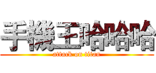 手機王哈哈哈 (attack on titan)