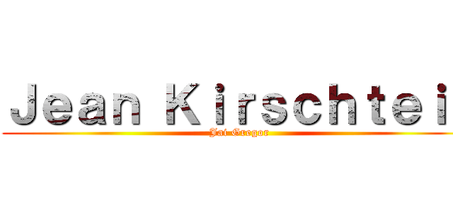 Ｊｅａｎ Ｋｉｒｓｃｈｔｅｉｎ (Jai Gregor)