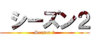  シーズン２ (Season 2)