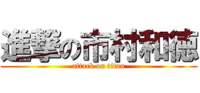 進撃の市村和徳 (attack on titan)