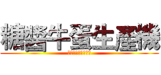 糖醬牛蛋生產機 (ソースナンセンスの)