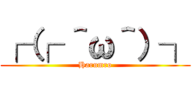 ┌（┌ ＾ω＾）┐ (Harumro)