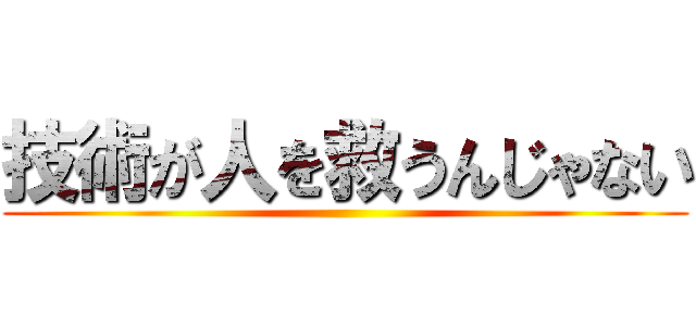 技術が人を救うんじゃない ()