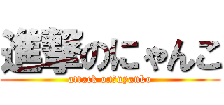 進撃のにゃんこ (attack on　nyanko)